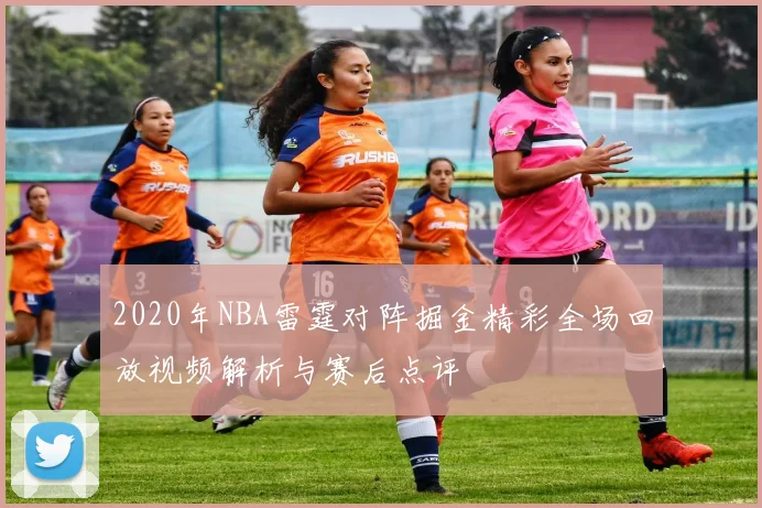 2020年NBA雷霆对阵掘金精彩全场回放视频解析与赛后点评