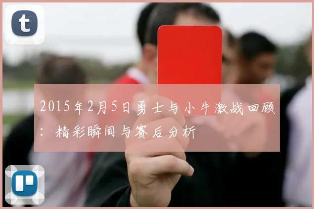 2015年2月5日勇士与小牛激战回顾：精彩瞬间与赛后分析